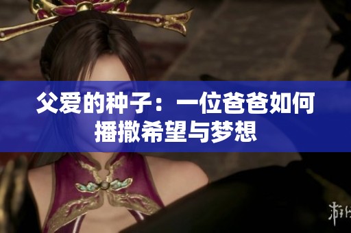 父爱的种子：一位爸爸如何播撒希望与梦想