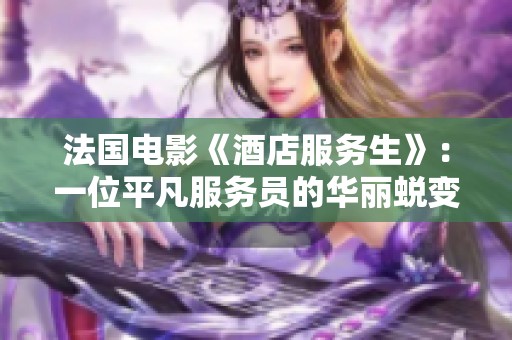 法国电影《酒店服务生》：一位平凡服务员的华丽蜕变之旅
