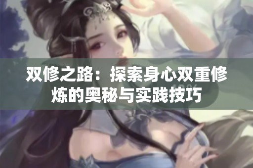 双修之路：探索身心双重修炼的奥秘与实践技巧