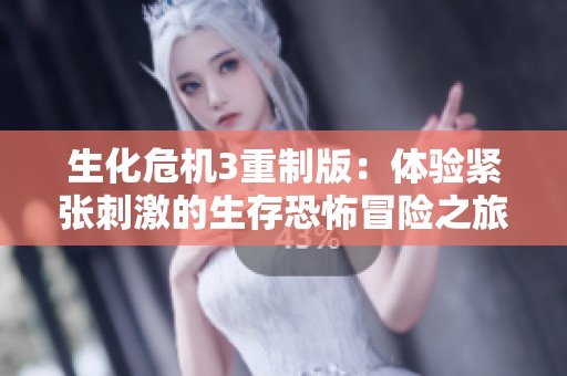 生化危机3重制版：体验紧张刺激的生存恐怖冒险之旅