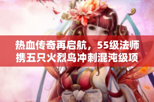 热血传奇再启航，55级法师携五只火烈鸟冲刺混沌级项链获取之路