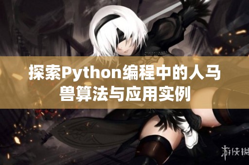 探索Python编程中的人马兽算法与应用实例