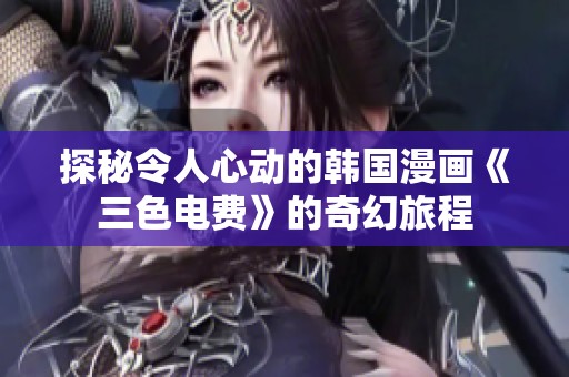 探秘令人心动的韩国漫画《三色电费》的奇幻旅程