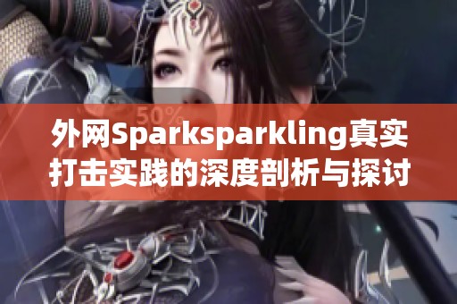 外网Sparksparkling真实打击实践的深度剖析与探讨