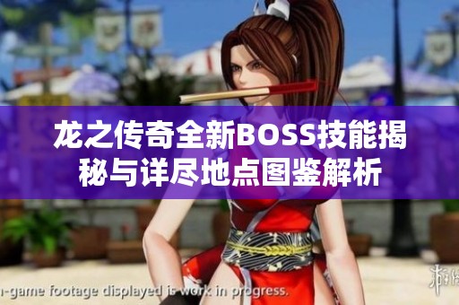 龙之传奇全新BOSS技能揭秘与详尽地点图鉴解析