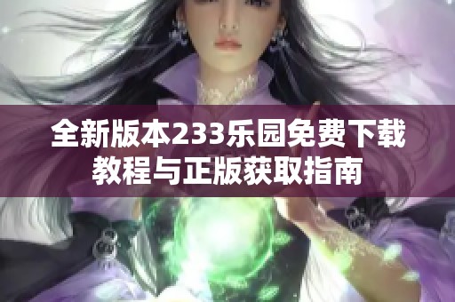 全新版本233乐园免费下载教程与正版获取指南