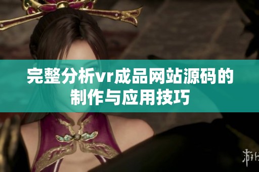 完整分析vr成品网站源码的制作与应用技巧