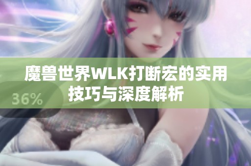 魔兽世界WLK打断宏的实用技巧与深度解析
