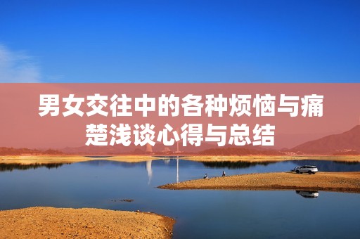 男女交往中的各种烦恼与痛楚浅谈心得与总结