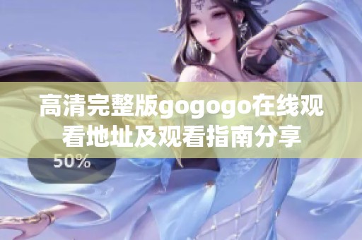 高清完整版gogogo在线观看地址及观看指南分享
