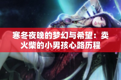 寒冬夜晚的梦幻与希望：卖火柴的小男孩心路历程