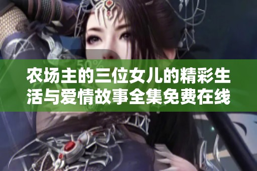 农场主的三位女儿的精彩生活与爱情故事全集免费在线观看