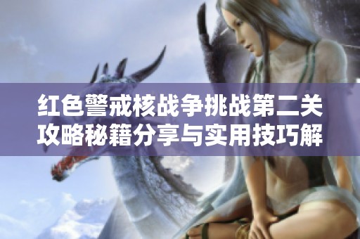 红色警戒核战争挑战第二关攻略秘籍分享与实用技巧解析
