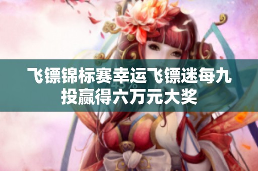 飞镖锦标赛幸运飞镖迷每九投赢得六万元大奖