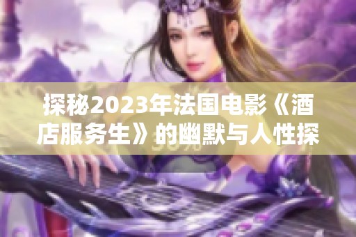 探秘2023年法国电影《酒店服务生》的幽默与人性探索