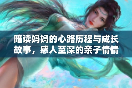 陪读妈妈的心路历程与成长故事，感人至深的亲子情情 