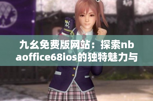九幺免费版网站：探索nbaoffice68ios的独特魅力与功能