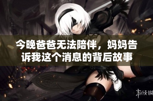 今晚爸爸无法陪伴，妈妈告诉我这个消息的背后故事
