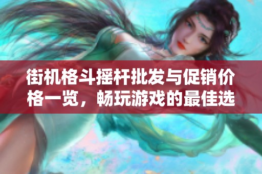 街机格斗摇杆批发与促销价格一览，畅玩游戏的最佳选择