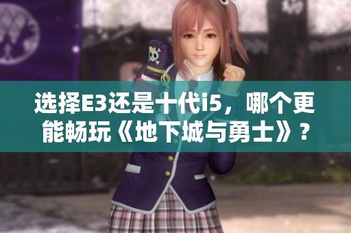 选择E3还是十代i5，哪个更能畅玩《地下城与勇士》？