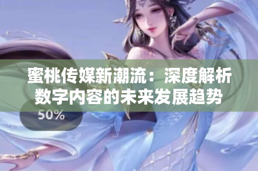 蜜桃传媒新潮流：深度解析数字内容的未来发展趋势
