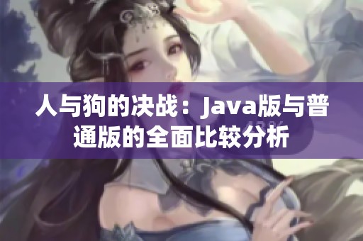 人与狗的决战：Java版与普通版的全面比较分析