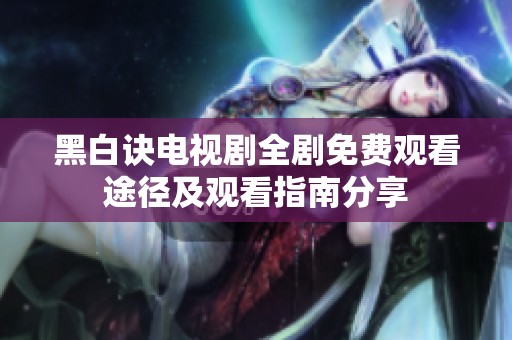 黑白诀电视剧全剧免费观看途径及观看指南分享