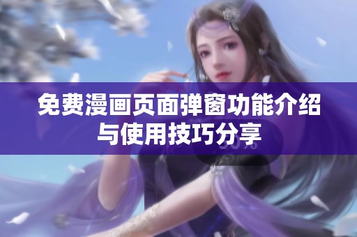 免费漫画页面弹窗功能介绍与使用技巧分享