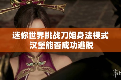 迷你世界挑战刀姐身法模式 汉堡能否成功逃脱