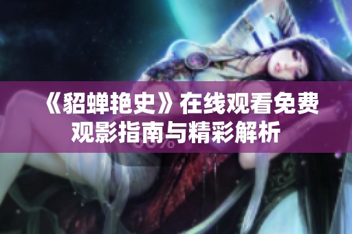 《貂蝉艳史》在线观看免费观影指南与精彩解析