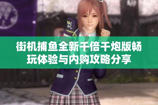 街机捕鱼全新千倍千炮版畅玩体验与内购攻略分享
