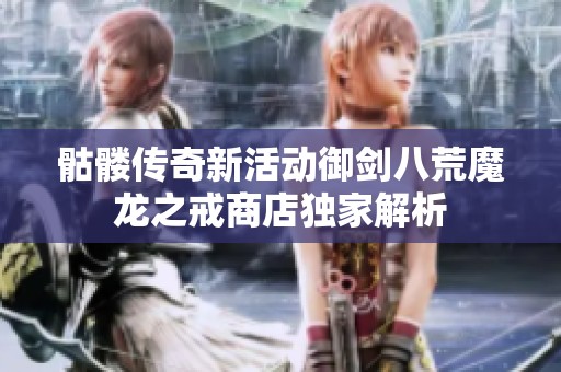 骷髅传奇新活动御剑八荒魔龙之戒商店独家解析