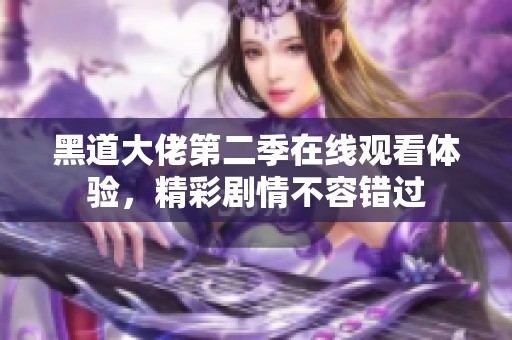黑道大佬第二季在线观看体验，精彩剧情不容错过