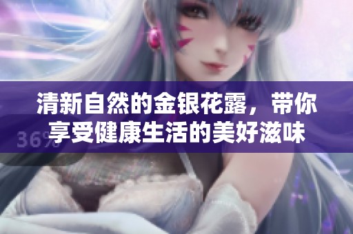 清新自然的金银花露，带你享受健康生活的美好滋味