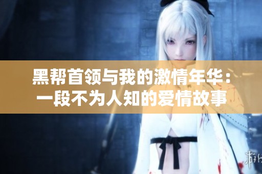 黑帮首领与我的激情年华：一段不为人知的爱情故事