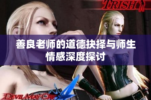 善良老师的道德抉择与师生情感深度探讨