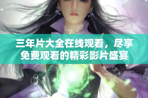 三年片大全在线观看，尽享免费观看的精彩影片盛宴
