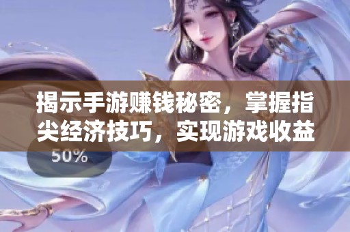 揭示手游赚钱秘密，掌握指尖经济技巧，实现游戏收益全面提升的方法与策略