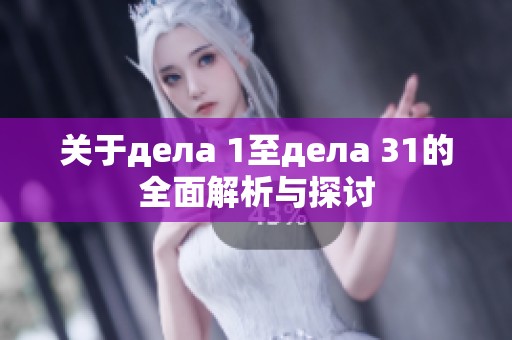 关于дела 1至дела 31的全面解析与探讨