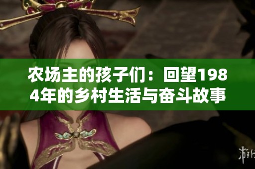 农场主的孩子们：回望1984年的乡村生活与奋斗故事