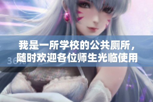 我是一所学校的公共厕所，随时欢迎各位师生光临使用