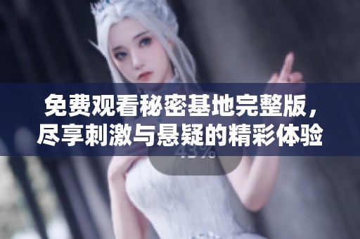免费观看秘密基地完整版，尽享刺激与悬疑的精彩体验