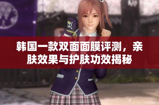 韩国一款双面面膜评测，亲肤效果与护肤功效揭秘