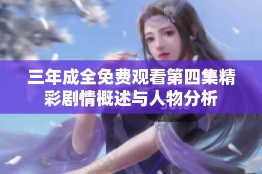 三年成全免费观看第四集精彩剧情概述与人物分析