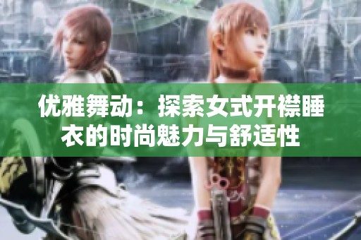 优雅舞动：探索女式开襟睡衣的时尚魅力与舒适性
