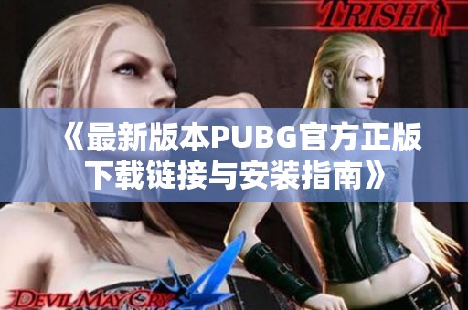 《最新版本PUBG官方正版下载链接与安装指南》
