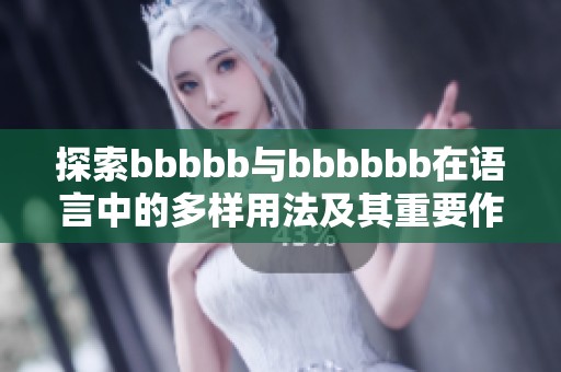 探索bbbbb与bbbbbb在语言中的多样用法及其重要作用