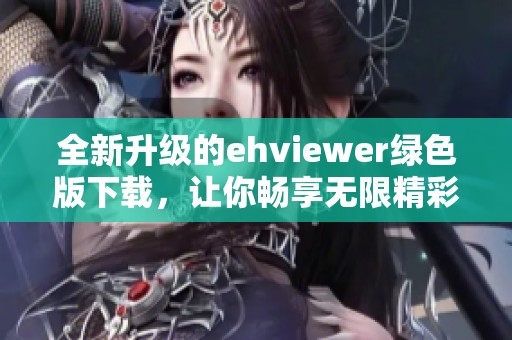 全新升级的ehviewer绿色版下载，让你畅享无限精彩内容