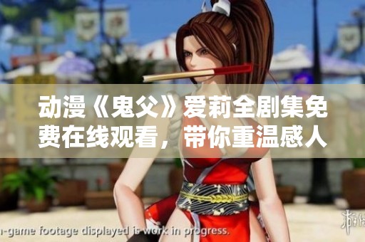 动漫《鬼父》爱莉全剧集免费在线观看，带你重温感人故事