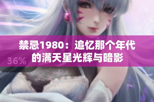 禁忌1980：追忆那个年代的满天星光辉与暗影